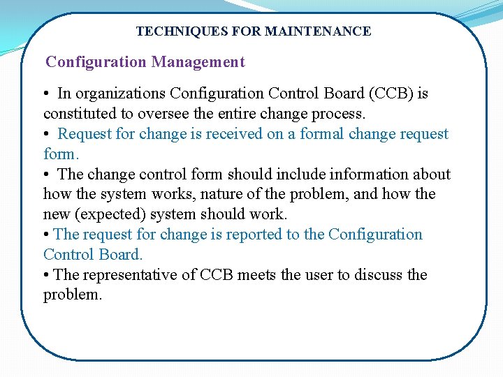 TECHNIQUES FOR MAINTENANCE Configuration Management • In organizations Configuration Control Board (CCB) is constituted