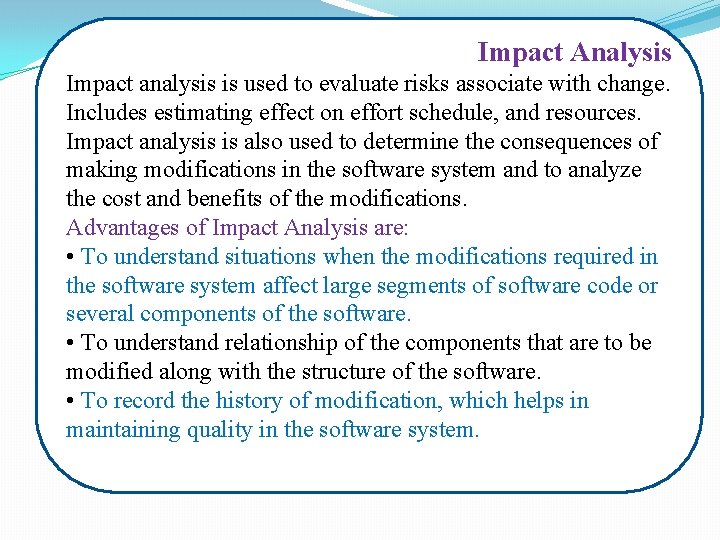 Impact Analysis Impact analysis is used to evaluate risks associate with change. Includes estimating