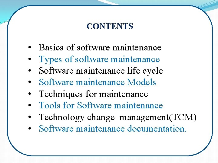 CONTENTS • • Basics of software maintenance Types of software maintenance Software maintenance life
