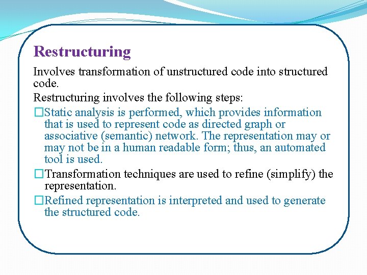 Restructuring Involves transformation of unstructured code into structured code. Restructuring involves the following steps: