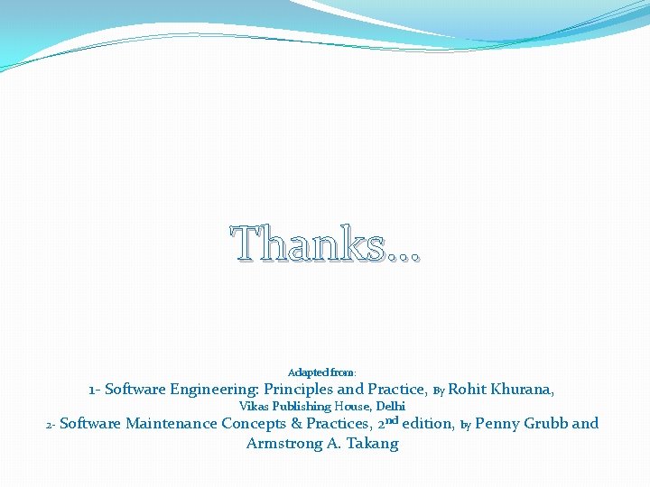 Thanks… Adapted from: 1 - Software Engineering: Principles and Practice, By Rohit Khurana, 2