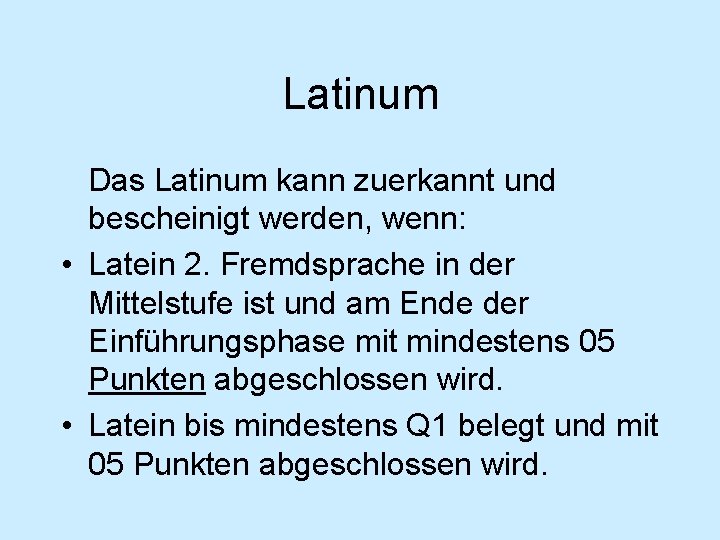 Latinum Das Latinum kann zuerkannt und bescheinigt werden, wenn: • Latein 2. Fremdsprache in