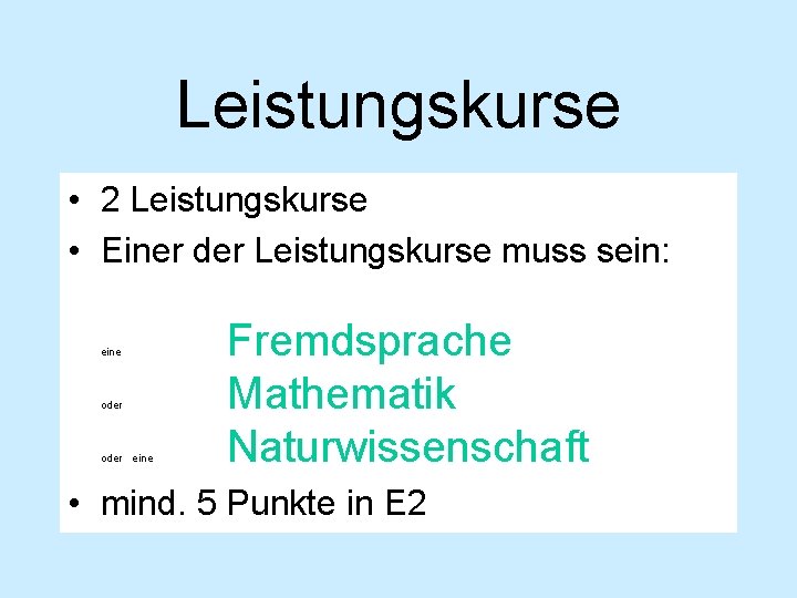 Leistungskurse • 2 Leistungskurse • Einer der Leistungskurse muss sein: eine oder eine Fremdsprache