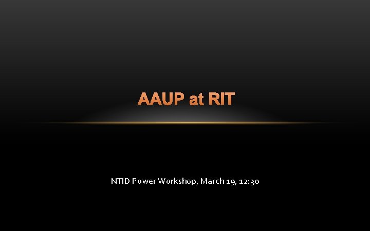 AAUP at RIT NTID Power Workshop, March 19, 12: 30 