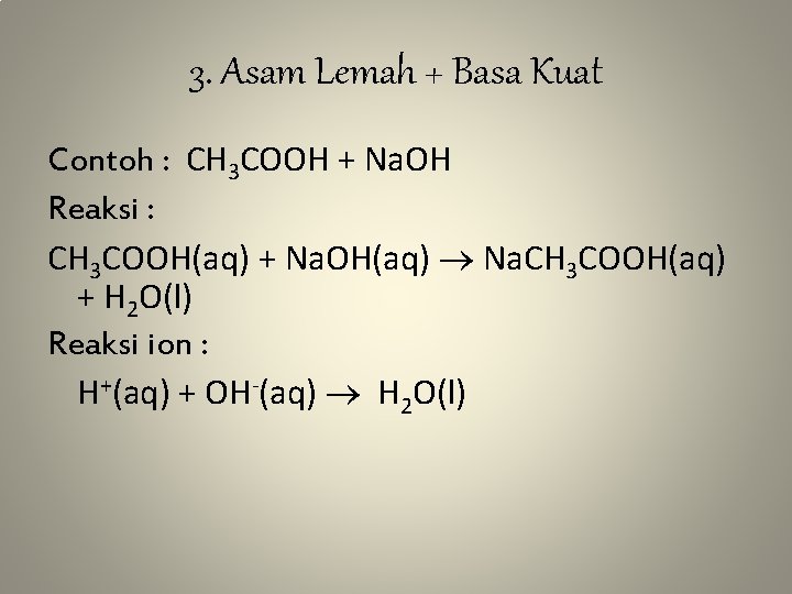 3. Asam Lemah + Basa Kuat Contoh : CH 3 COOH + Na. OH