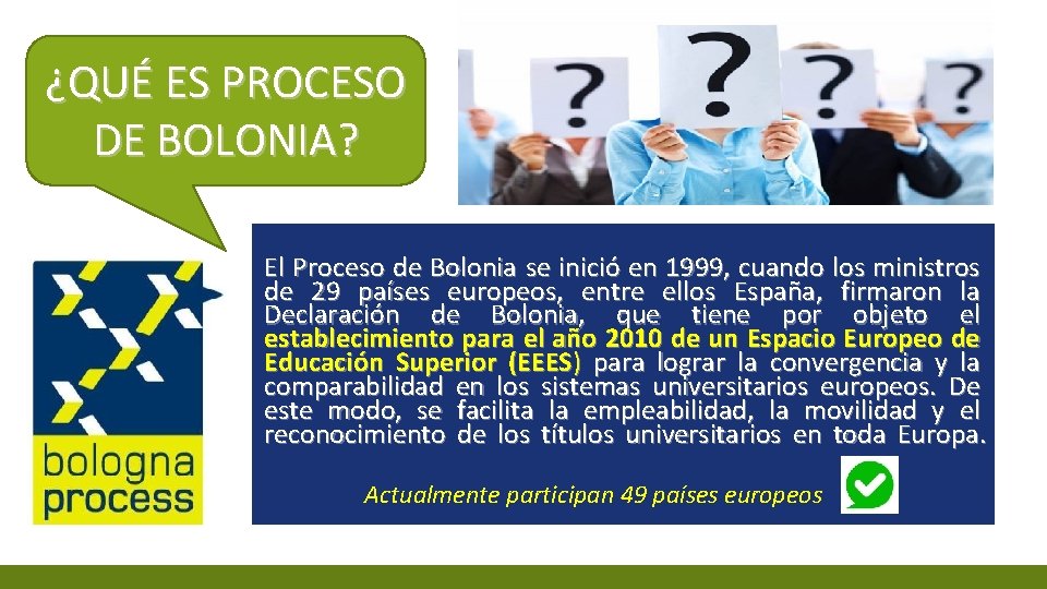 ¿QUÉ ES PROCESO DE BOLONIA? El Proceso de Bolonia se inició en 1999, cuando