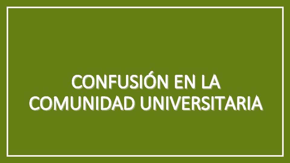 CONFUSIÓN EN LA COMUNIDAD UNIVERSITARIA 