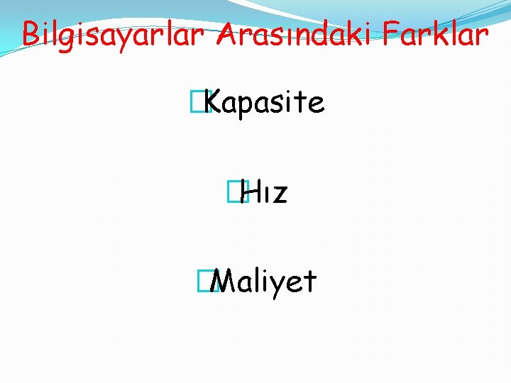 Bilgisayarlar Arasındaki Farklar �Kapasite �Hız �Maliyet 