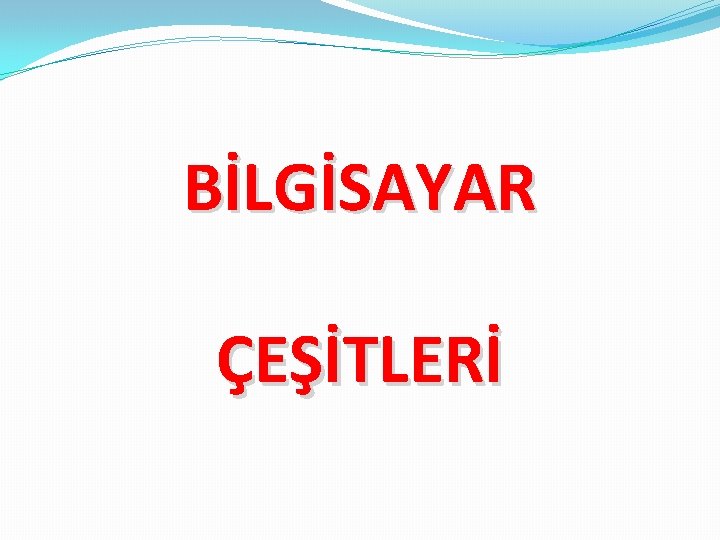 BİLGİSAYAR ÇEŞİTLERİ 