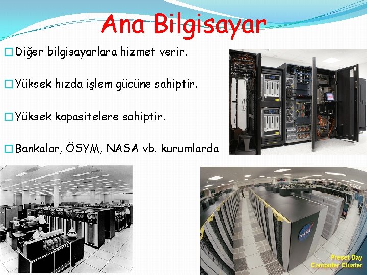 Ana Bilgisayar �Diğer bilgisayarlara hizmet verir. �Yüksek hızda işlem gücüne sahiptir. �Yüksek kapasitelere sahiptir.