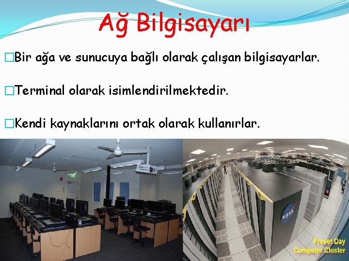 Ağ Bilgisayarı �Bir ağa ve sunucuya bağlı olarak çalışan bilgisayarlar. �Terminal olarak isimlendirilmektedir. �Kendi