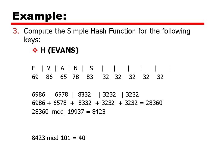Example: 3. Compute the Simple Hash Function for the following keys: v H (EVANS) Example: 3. Compute the Simple Hash Function for the following keys: v H (EVANS)