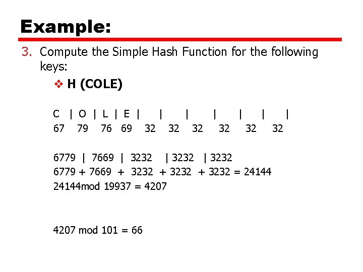 Example: 3. Compute the Simple Hash Function for the following keys: v H (COLE) Example: 3. Compute the Simple Hash Function for the following keys: v H (COLE)