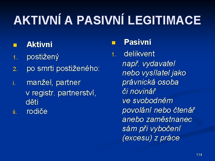 AKTIVNÍ A PASIVNÍ LEGITIMACE n Aktivní n 1. postižený po smrti postiženého: 1. 2.