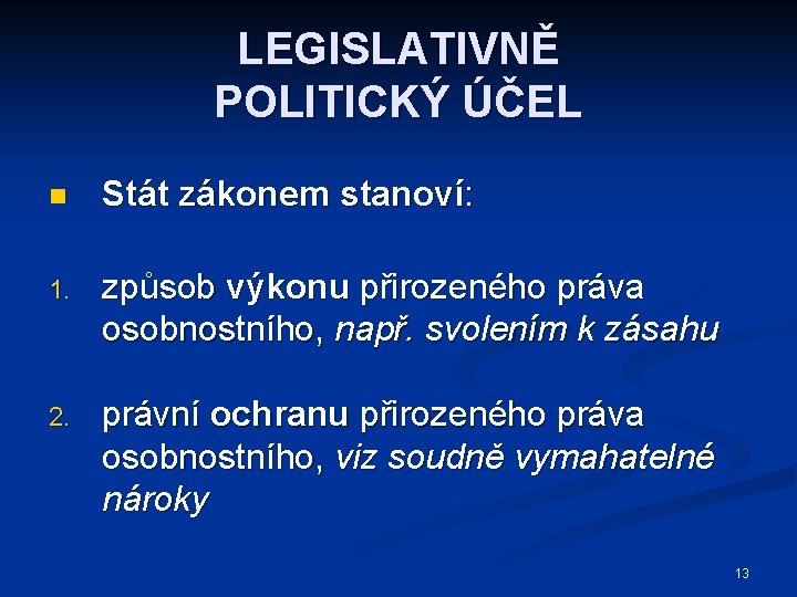 LEGISLATIVNĚ POLITICKÝ ÚČEL n Stát zákonem stanoví: 1. způsob výkonu přirozeného práva osobnostního, např.