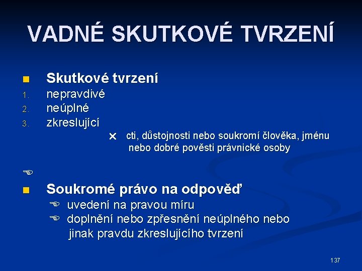 VADNÉ SKUTKOVÉ TVRZENÍ n Skutkové tvrzení 1. nepravdivé neúplné zkreslující 2. 3. cti, důstojnosti