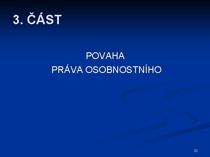 3. ČÁST POVAHA PRÁVA OSOBNOSTNÍHO 33 