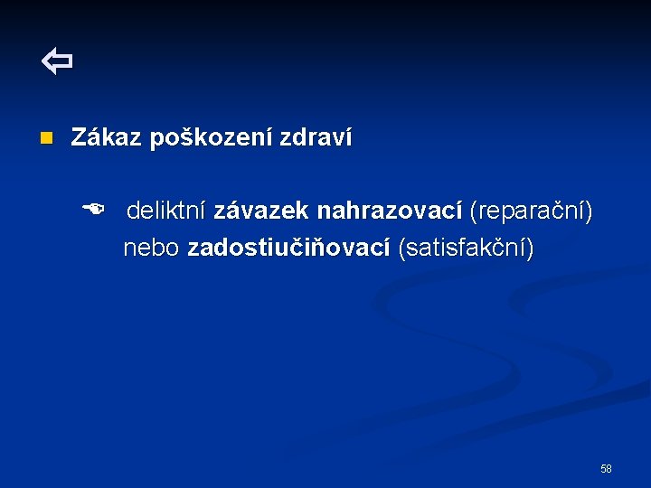  n Zákaz poškození zdraví deliktní závazek nahrazovací (reparační) nebo zadostiučiňovací (satisfakční) 58 