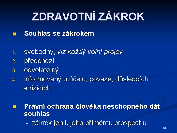 ZDRAVOTNÍ ZÁKROK n Souhlas se zákrokem 1. svobodný, viz každý volní projev předchozí odvolatelný