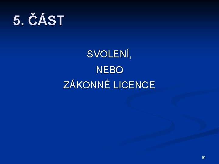 5. ČÁST SVOLENÍ, NEBO ZÁKONNÉ LICENCE 91 