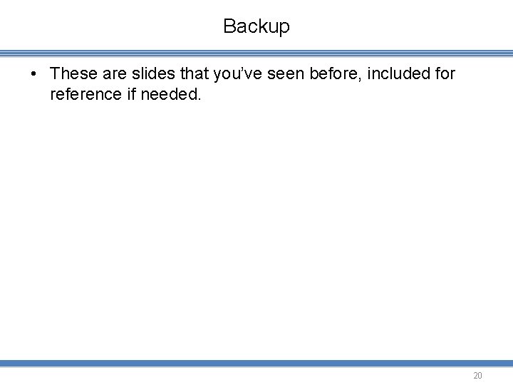 Backup • These are slides that you’ve seen before, included for reference if needed.