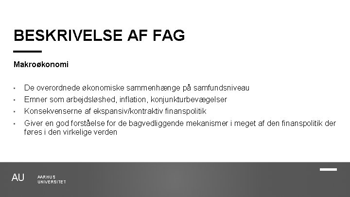 BESKRIVELSE AF FAG Makroøkonomi • De overordnede økonomiske sammenhænge på samfundsniveau • Emner som