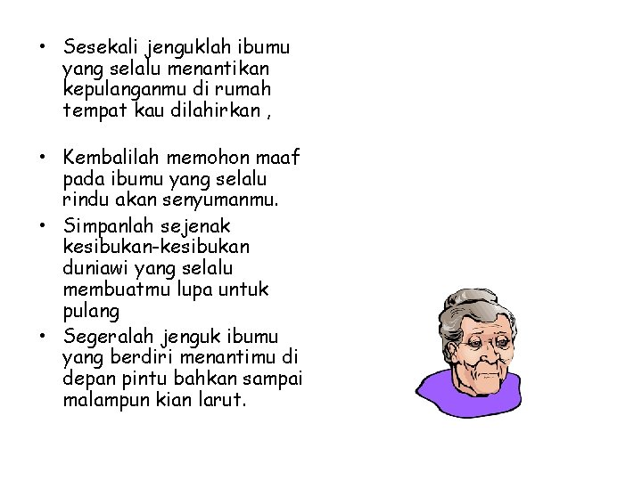  • Sesekali jenguklah ibumu yang selalu menantikan kepulanganmu di rumah tempat kau dilahirkan