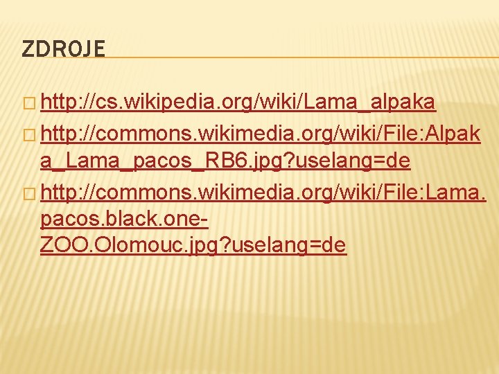 ZDROJE � http: //cs. wikipedia. org/wiki/Lama_alpaka � http: //commons. wikimedia. org/wiki/File: Alpak a_Lama_pacos_RB 6.