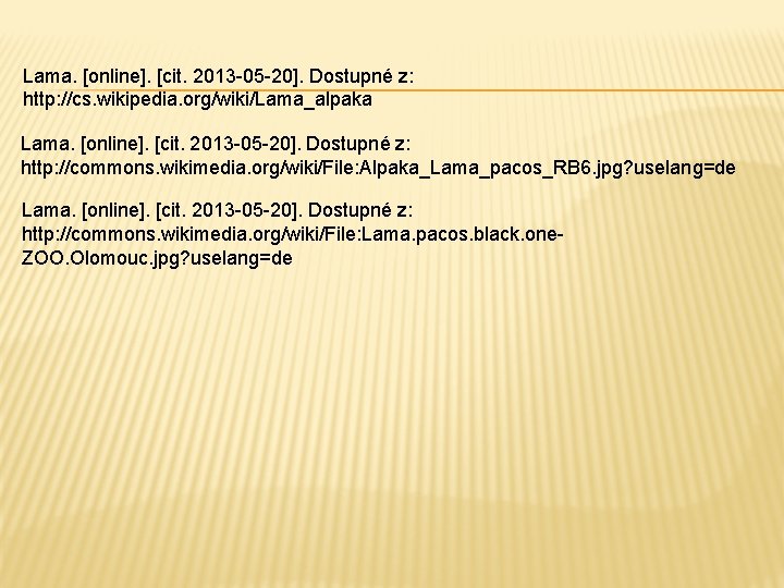 Lama. [online]. [cit. 2013 -05 -20]. Dostupné z: http: //cs. wikipedia. org/wiki/Lama_alpaka Lama. [online].