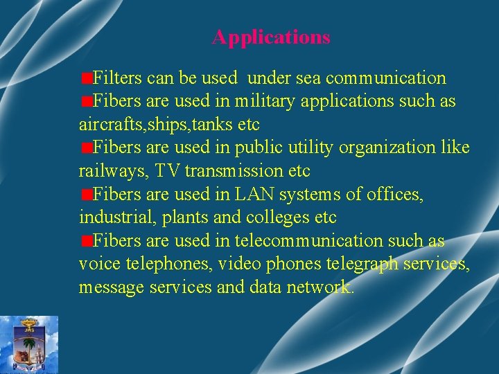 Applications Filters can be used under sea communication Fibers are used in military applications