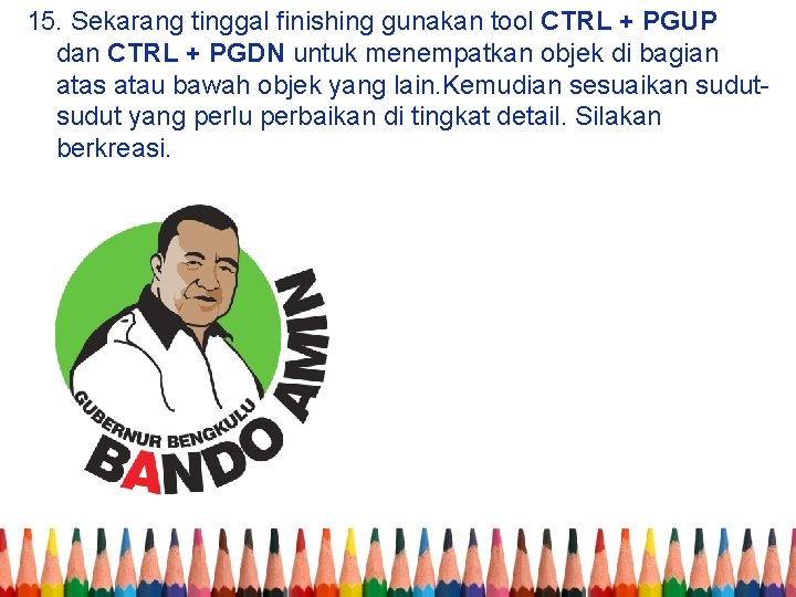 15. Sekarang tinggal finishing gunakan tool CTRL + PGUP dan CTRL + PGDN untuk