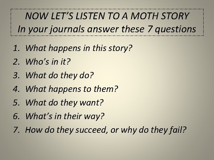 NOW LET’S LISTEN TO A MOTH STORY In your journals answer these 7 questions