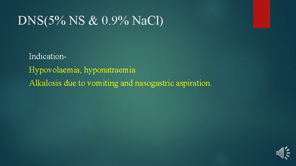 DNS(5% NS & 0. 9% Na. Cl) Indication. Hypovolaemia, hyponatraemia Alkalosis due to vomiting