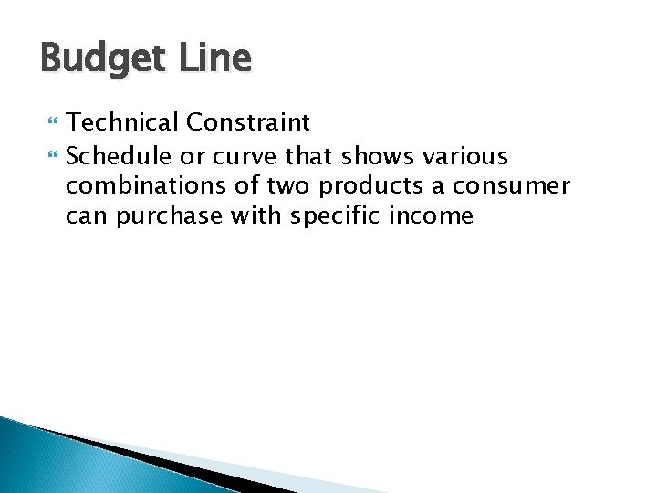 Budget Line Technical Constraint Schedule or curve that shows various combinations of two products
