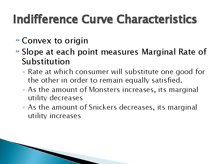 Indifference Curve Characteristics Convex to origin Slope at each point measures Marginal Rate of