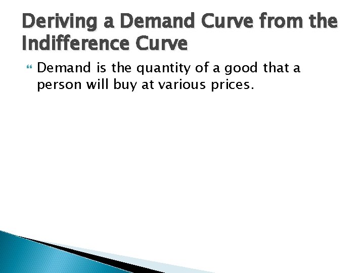 Deriving a Demand Curve from the Indifference Curve Demand is the quantity of a