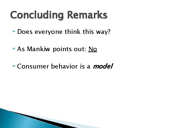 Concluding Remarks Does everyone think this way? As Mankiw points out: No Consumer behavior