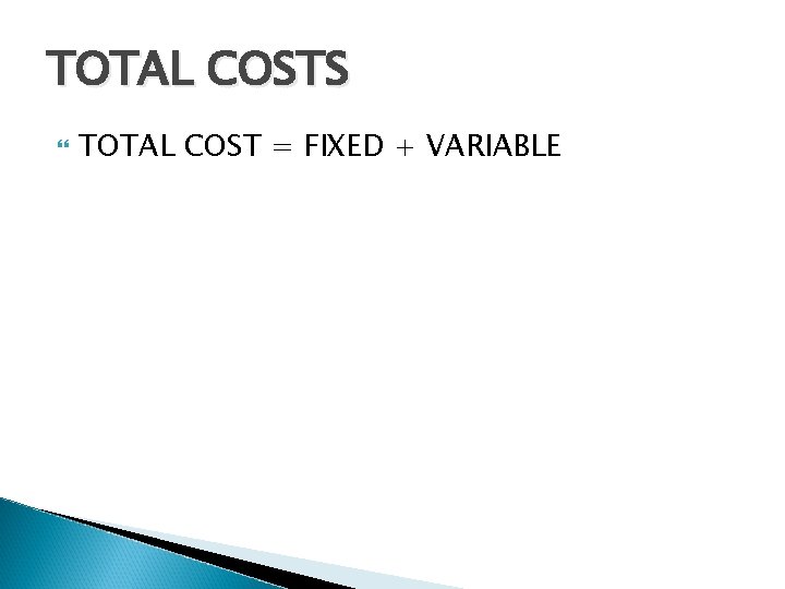 TOTAL COSTS TOTAL COST = FIXED + VARIABLE 