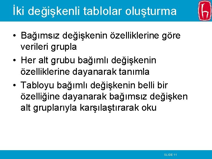 İki değişkenli tablolar oluşturma • Bağımsız değişkenin özelliklerine göre verileri grupla • Her alt