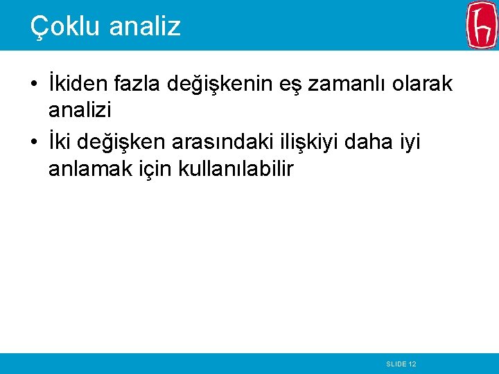 Çoklu analiz • İkiden fazla değişkenin eş zamanlı olarak analizi • İki değişken arasındaki