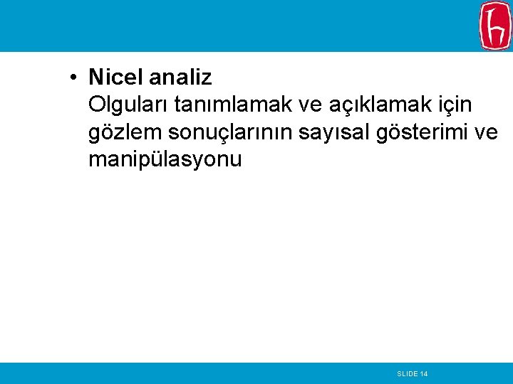  • Nicel analiz Olguları tanımlamak ve açıklamak için gözlem sonuçlarının sayısal gösterimi ve