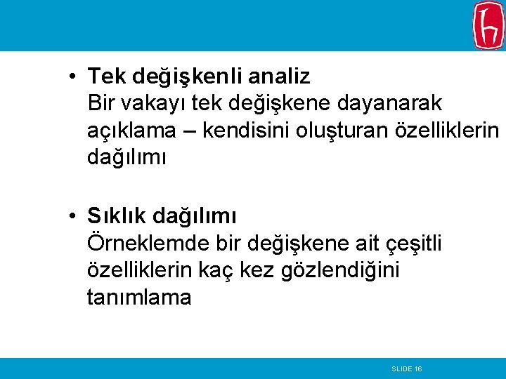  • Tek değişkenli analiz Bir vakayı tek değişkene dayanarak açıklama – kendisini oluşturan