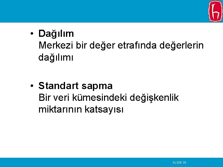  • Dağılım Merkezi bir değer etrafında değerlerin dağılımı • Standart sapma Bir veri