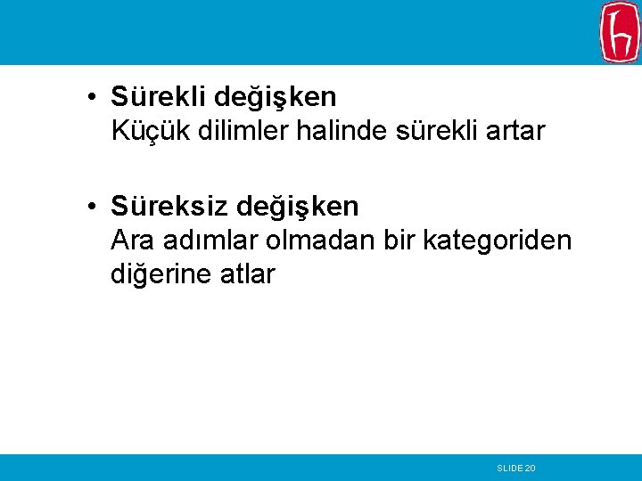  • Sürekli değişken Küçük dilimler halinde sürekli artar • Süreksiz değişken Ara adımlar