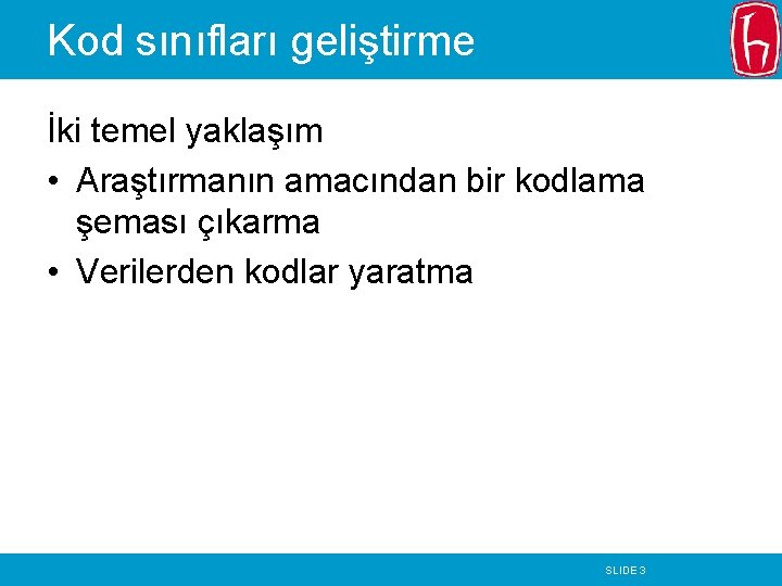 Kod sınıfları geliştirme İki temel yaklaşım • Araştırmanın amacından bir kodlama şeması çıkarma •