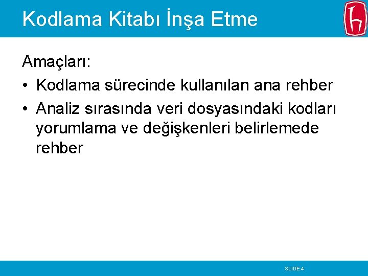 Kodlama Kitabı İnşa Etme Amaçları: • Kodlama sürecinde kullanılan ana rehber • Analiz sırasında