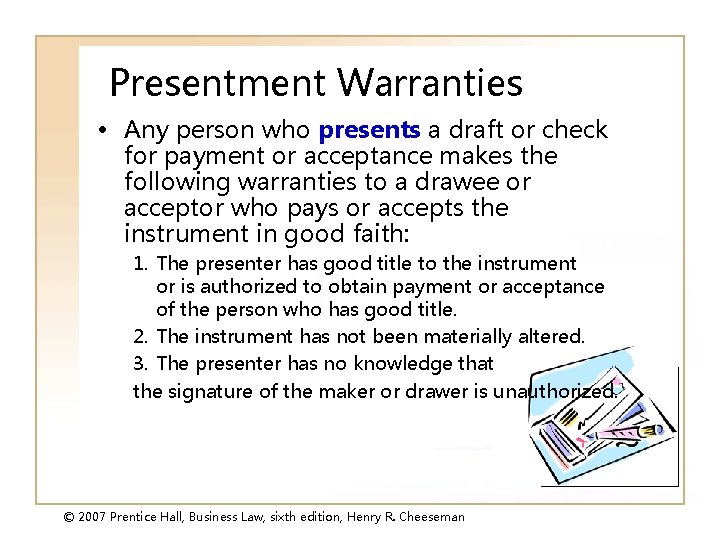 Presentment Warranties • Any person who presents a draft or check for payment or