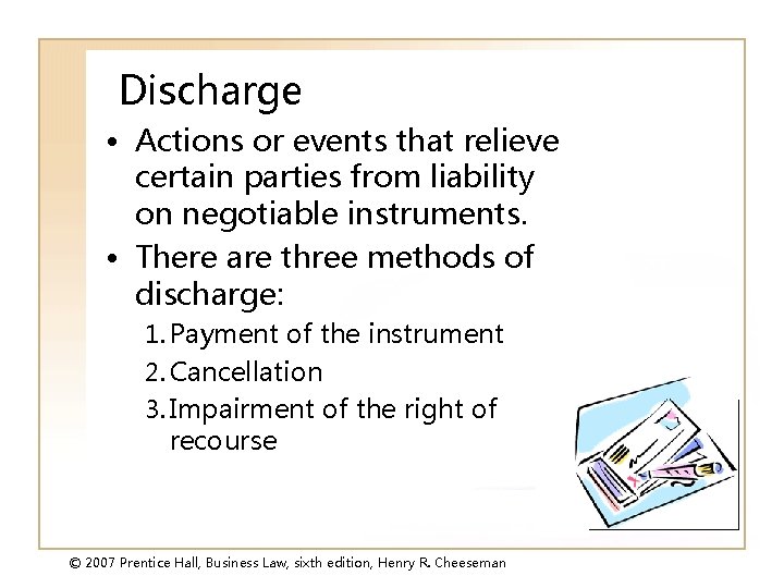 Discharge • Actions or events that relieve certain parties from liability on negotiable instruments.