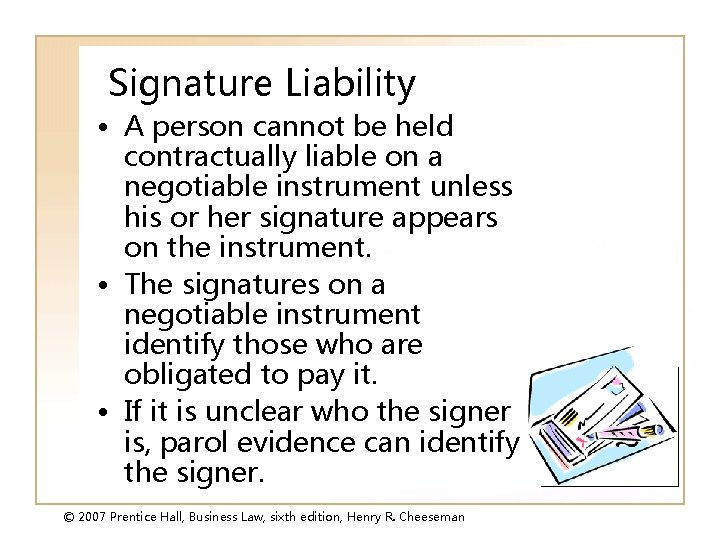 Signature Liability • A person cannot be held contractually liable on a negotiable instrument