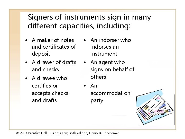 Signers of instruments sign in many different capacities, including: • A maker of notes